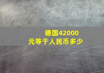 德国42000元等于人民币多少