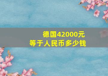 德国42000元等于人民币多少钱