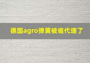 德国agro弹簧被谁代理了