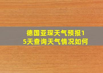 德国亚琛天气预报15天查询天气情况如何