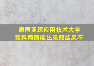 德国亚琛应用技术大学预科两周能出录取结果不