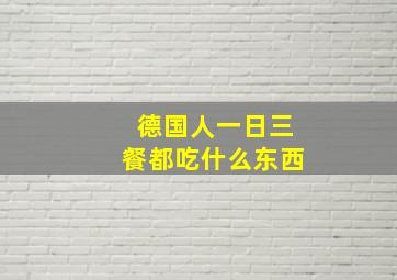 德国人一日三餐都吃什么东西