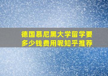 德国慕尼黑大学留学要多少钱费用呢知乎推荐