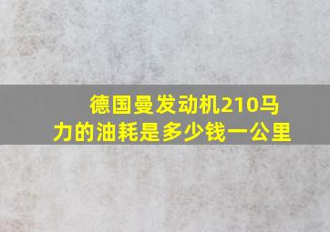 德国曼发动机210马力的油耗是多少钱一公里