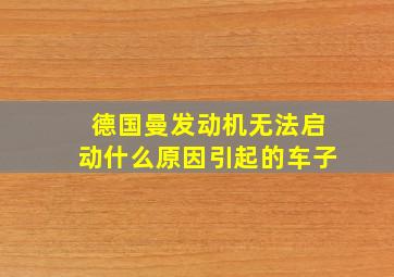 德国曼发动机无法启动什么原因引起的车子