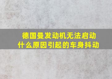 德国曼发动机无法启动什么原因引起的车身抖动