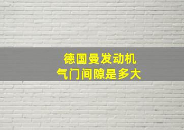 德国曼发动机气门间隙是多大