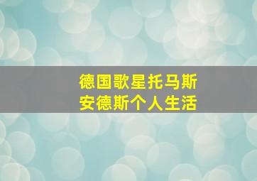 德国歌星托马斯安德斯个人生活