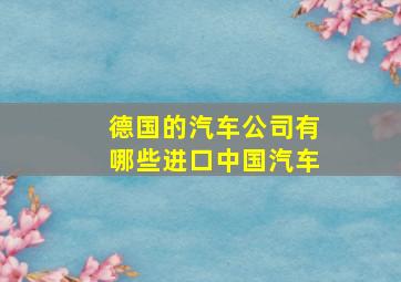 德国的汽车公司有哪些进口中国汽车