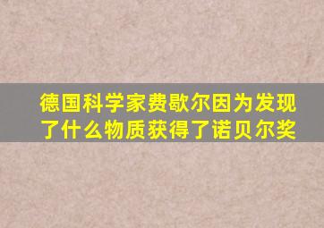 德国科学家费歇尔因为发现了什么物质获得了诺贝尔奖