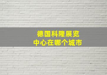 德国科隆展览中心在哪个城市