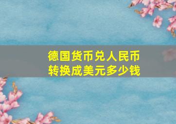 德国货币兑人民币转换成美元多少钱