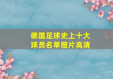 德国足球史上十大球员名单图片高清