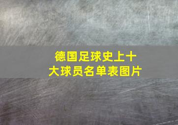 德国足球史上十大球员名单表图片