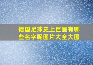 德国足球史上巨星有哪些名字呢图片大全大图