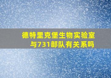 德特里克堡生物实验室与731部队有关系吗