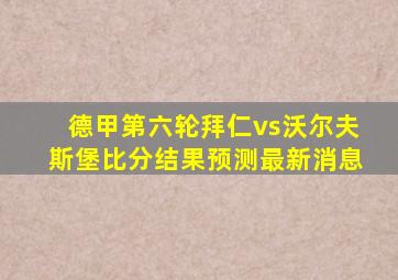 德甲第六轮拜仁vs沃尔夫斯堡比分结果预测最新消息