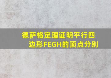 德萨格定理证明平行四边形FEGH的顶点分别