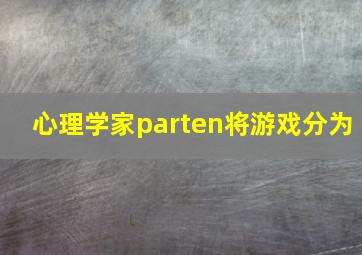 心理学家parten将游戏分为