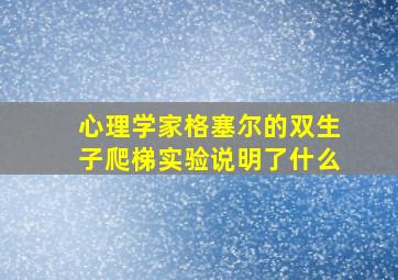 心理学家格塞尔的双生子爬梯实验说明了什么