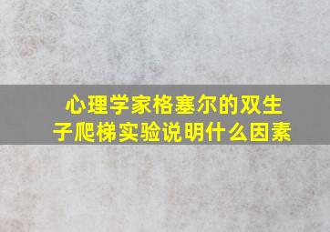 心理学家格塞尔的双生子爬梯实验说明什么因素