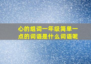 心的组词一年级简单一点的词语是什么词语呢