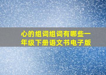 心的组词组词有哪些一年级下册语文书电子版