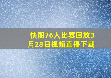 快船76人比赛回放3月28日视频直播下载