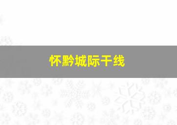 怀黔城际干线