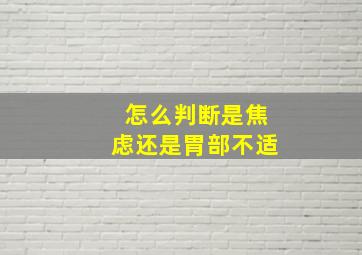 怎么判断是焦虑还是胃部不适