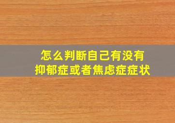 怎么判断自己有没有抑郁症或者焦虑症症状