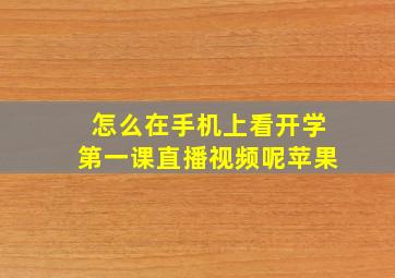 怎么在手机上看开学第一课直播视频呢苹果