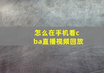 怎么在手机看cba直播视频回放