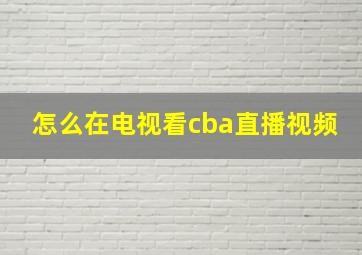 怎么在电视看cba直播视频