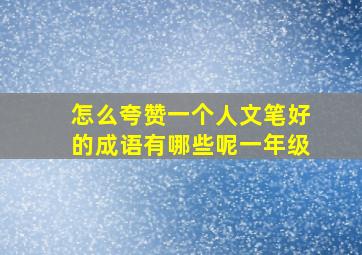 怎么夸赞一个人文笔好的成语有哪些呢一年级