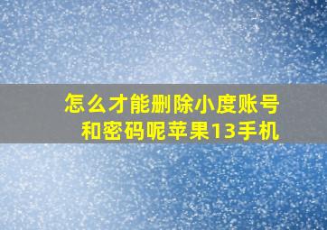 怎么才能删除小度账号和密码呢苹果13手机