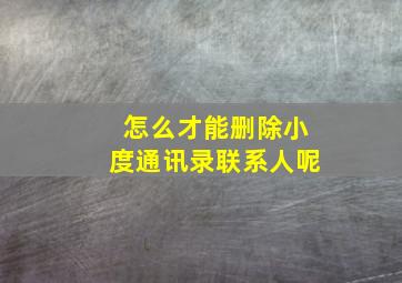 怎么才能删除小度通讯录联系人呢