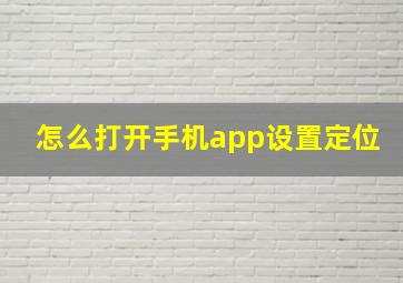 怎么打开手机app设置定位