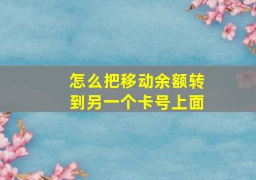 怎么把移动余额转到另一个卡号上面