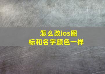 怎么改ios图标和名字颜色一样