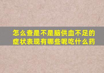 怎么查是不是脑供血不足的症状表现有哪些呢吃什么药