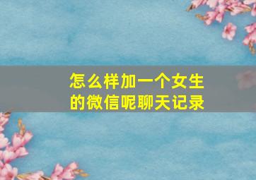 怎么样加一个女生的微信呢聊天记录