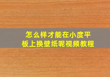 怎么样才能在小度平板上换壁纸呢视频教程