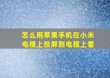 怎么用苹果手机在小米电视上投屏到电视上看