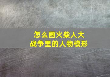 怎么画火柴人大战争里的人物模形