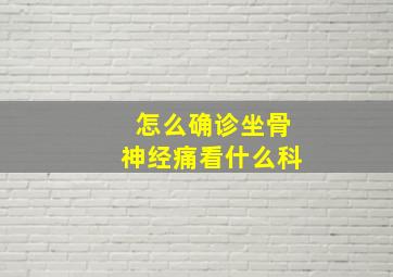 怎么确诊坐骨神经痛看什么科