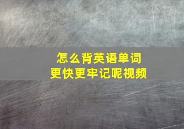 怎么背英语单词更快更牢记呢视频