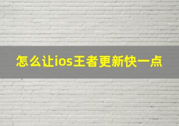 怎么让ios王者更新快一点