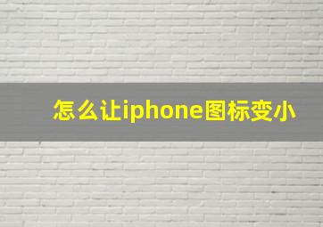 怎么让iphone图标变小