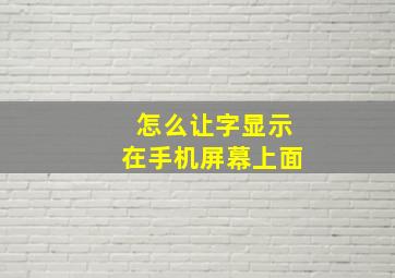 怎么让字显示在手机屏幕上面